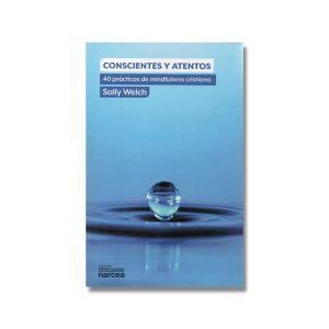 Conscientes y atentos: 40 prácticas de mindfulness cristiano